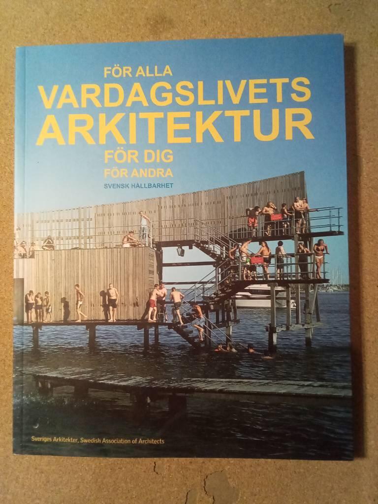 F&ouml;r alla vardagslivets arkitektur : f&ouml;r dig, f&ouml;r andra, svensk h&aring;llbarhet