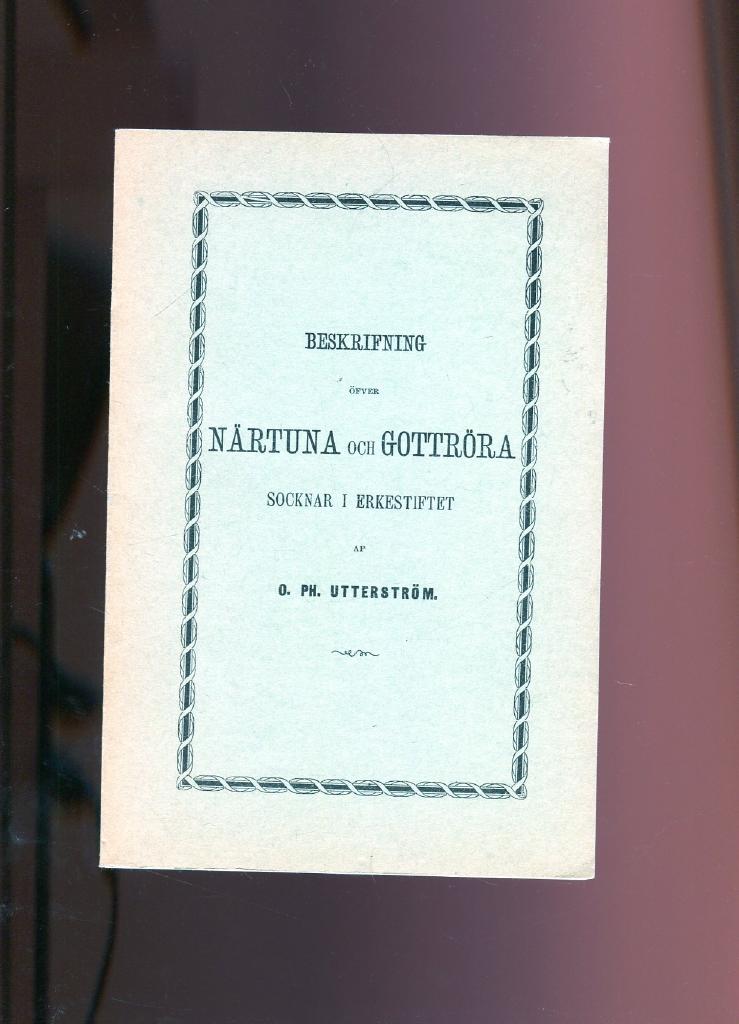 Beskrifning &ouml;fver N&auml;rtuna och Gottr&ouml;ra socknar i erkestiftet - The parishes of N&auml;rtuna and Gottr&ouml;ra