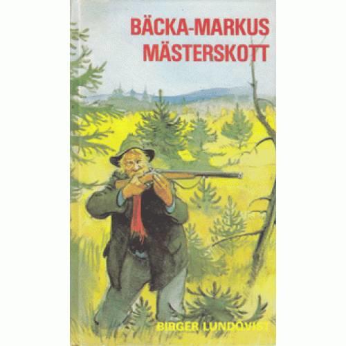 B&auml;cka-Markus m&auml;sterskott : jakt- fiske- och bygdehistorier