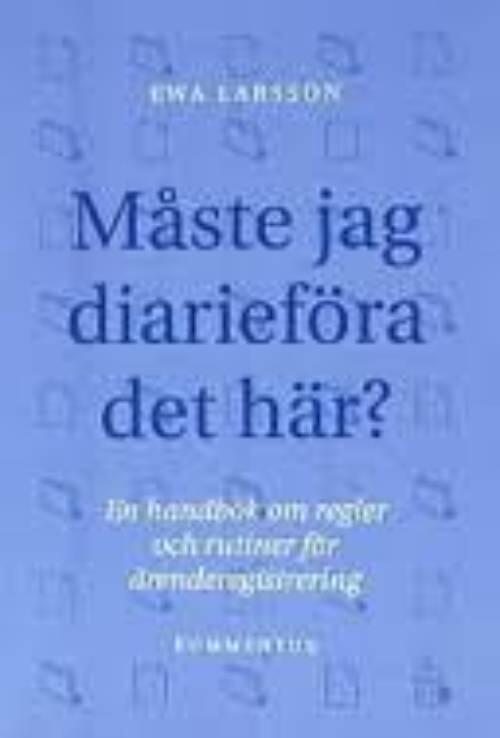 M&aring;ste jag diarief&ouml;ra det h&auml;r? - [en handbok om regler och rutiner f&ouml;r &auml;renderegistrering]