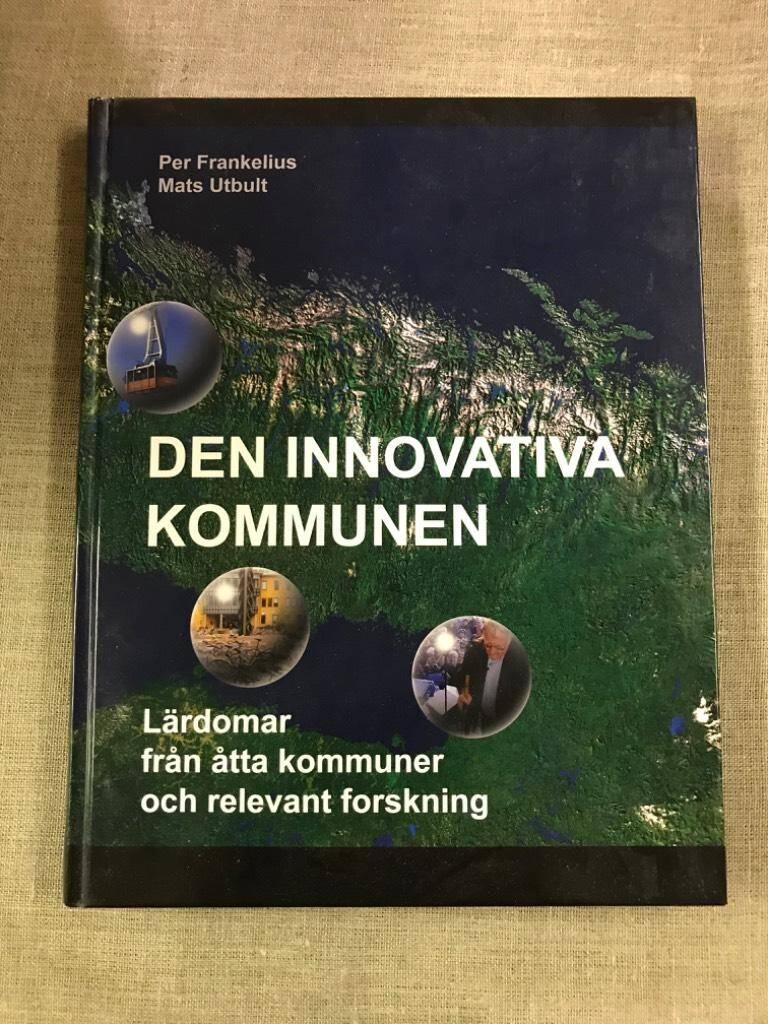 Den innovativa kommunen [Elektronisk resurs] : l&auml;rdomar fr&aring;n &aring;tta kommuner och relevant forskning