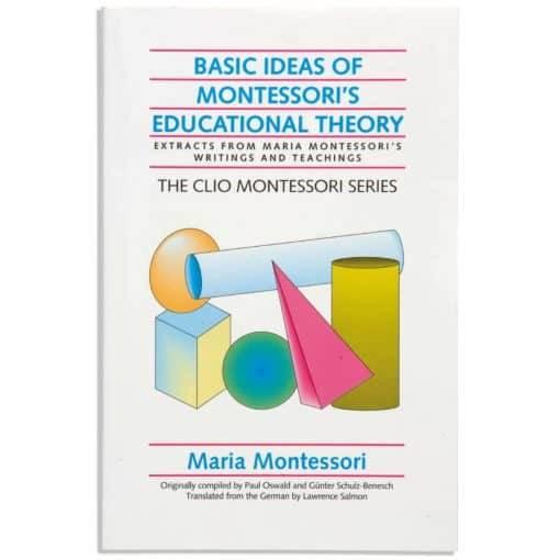 Basic ideas of Montessori's educational theory : extracts from Maria Montessori's writings and teachings
