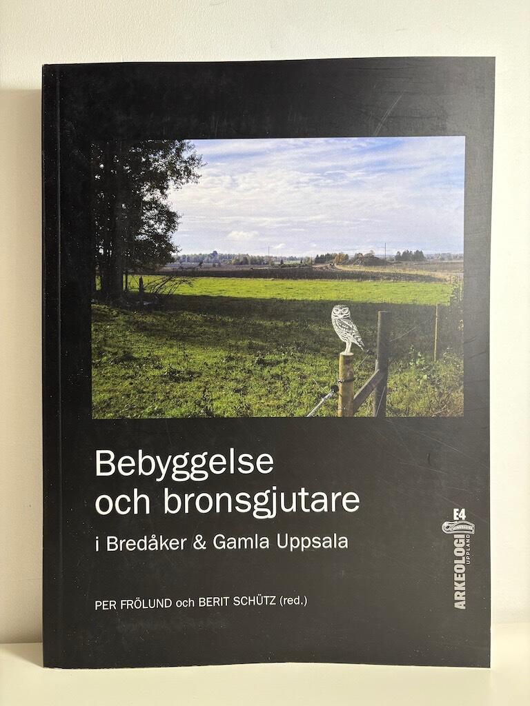 Bebyggelse och bronsgjutare i Bredåker och Gamla Uppsala [Elektronisk resurs] : arkeologisk undersökning, fornlämning 134, 596 & 599, Uppsala socken, Uppland