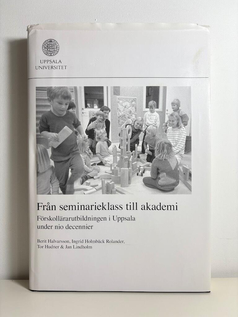 Från seminarieklass till akademi : förskollärarutbildningen i Uppsala under nio decennier