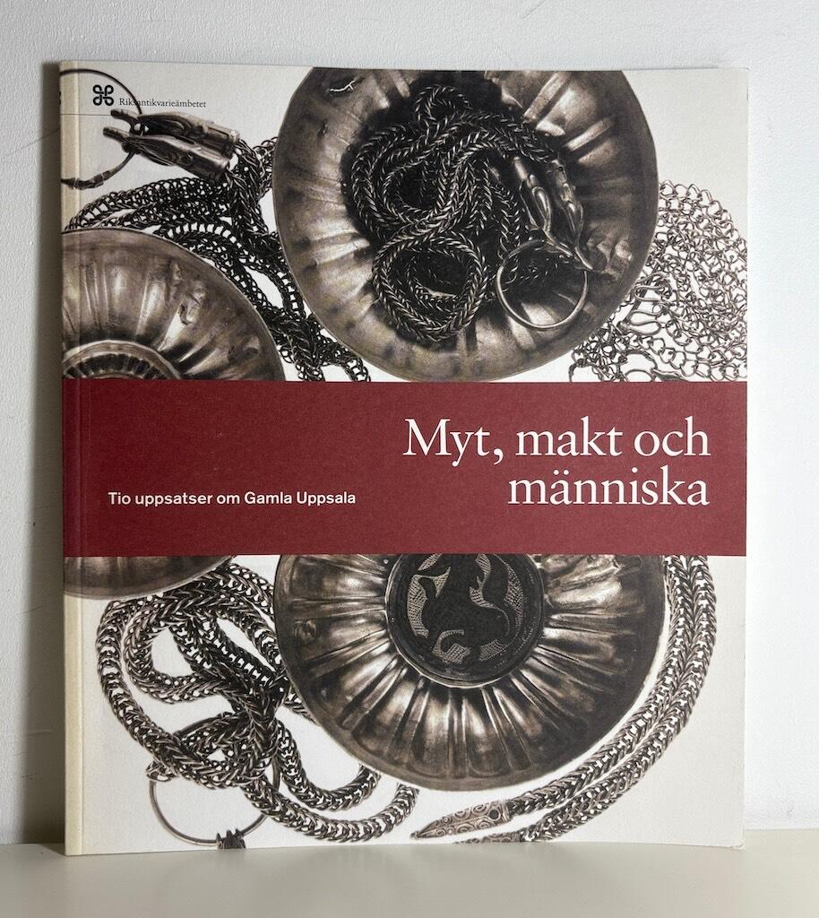 Myt, makt och m&auml;nniska : tio uppsatser om Gamla Uppsala