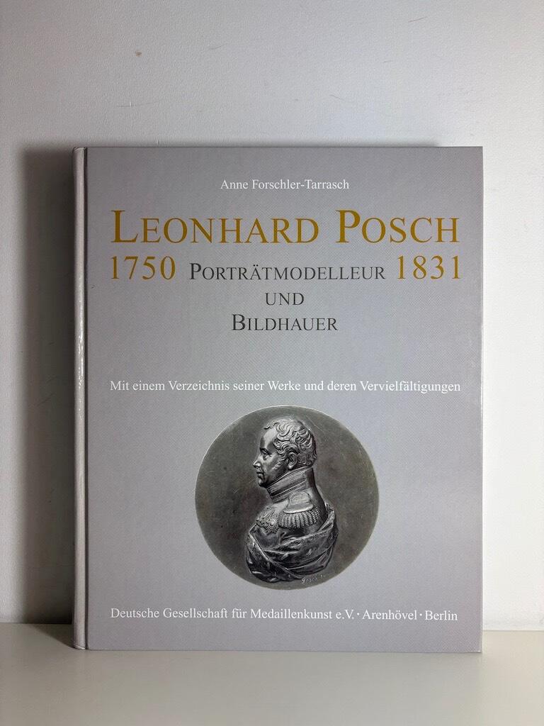 Leonhard Posch - Portr&auml;tmodelleur und Bildhauer, 1750-1831 : mit einem Verzeichnis seiner Werke und deren Vervielf&auml;ltigungen in Eisen und Bronzeguss, Porzellan und Gips