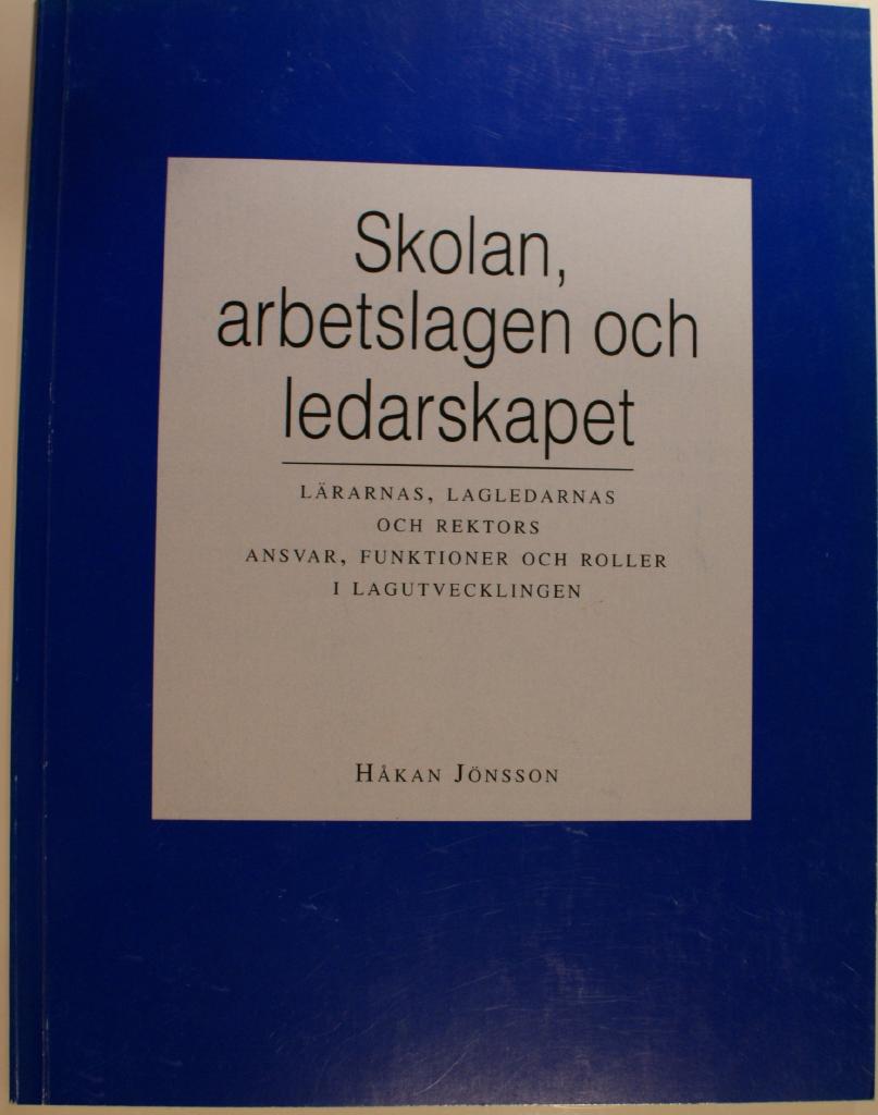 Skolan, arbetslagen och ledarskapet : l&auml;rarnas, lagledarnas och rektors ansvar, funktioner och roller i lagutvecklingen