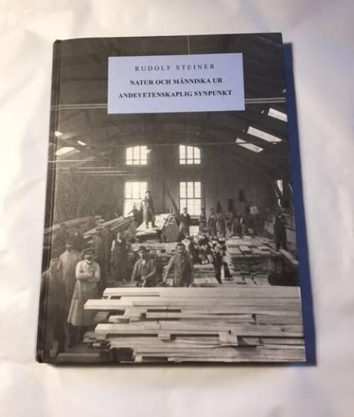 Natur och m&auml;nniska ur andevetenskaplig synpunkt : tio f&ouml;redrag h&aring;llna f&ouml;r arbetarna vid Goetheanumbygget i Dornach fr&aring;n den 7 januari till den 27 februari 1924
