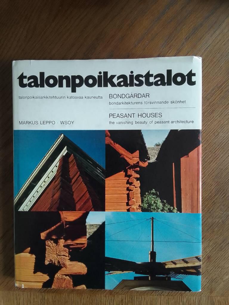 Talonpoikaistalot - talonpoikaisarkkitehtuurin katoavaa kauneutta - Bondg&aring;rdar - bondarkitekturens f&ouml;rsvinnande sk&ouml;nhet = Peasant houses - the vanishing beauty of peasant architecture