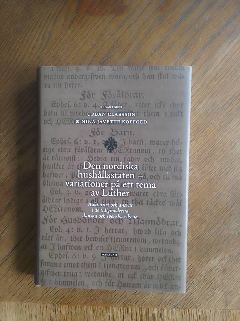 Den nordiska hush&aring;llsstaten - variationer p&aring; ett tema av Luther - auktoritet och ansvar i de tidigmoderna danska och svenska rikena