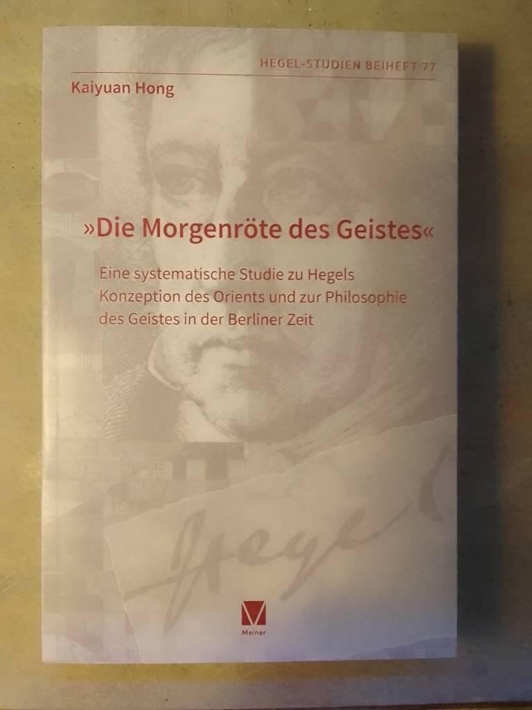 "Die Morgenröte des Geistes" - eine systematische Studie zu Hegels Konzeption des Orients und zur Philosophie des Geistes in der Berliner Zeit
