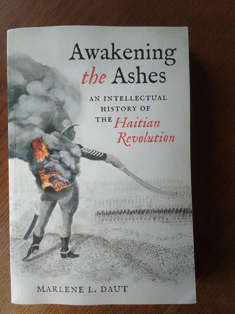 Awakening the ashes - an intellectual history of the Haitian Revolution