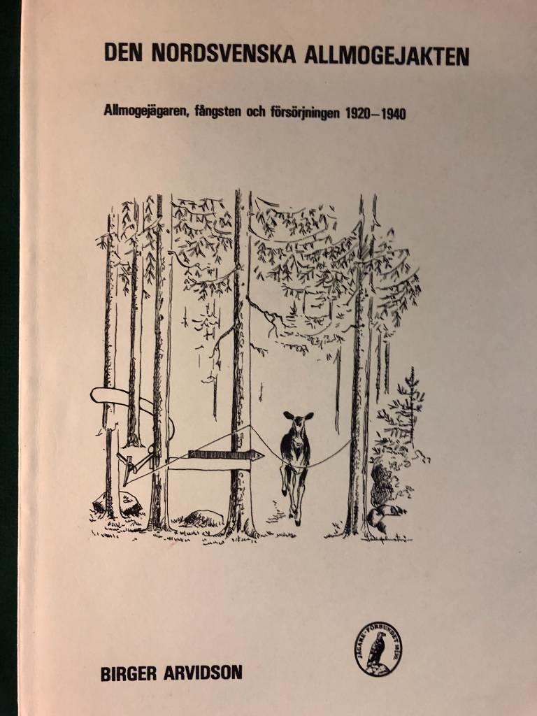 Den nordsvenska allmogejakten - allmogej&auml;garen, f&aring;ngsten och f&ouml;rs&ouml;rjningen 1920-1940 = The peasant hunter and trapper of northern Sweden : his methods and his livelihood, with special emphasis on the period 1920-1940
