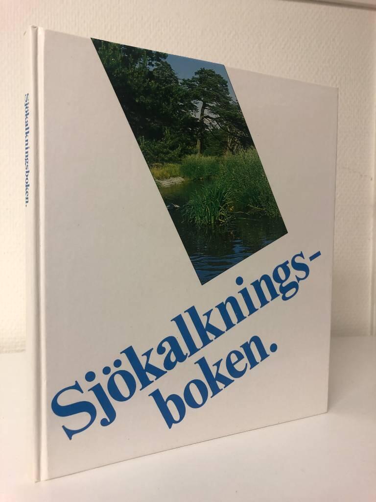 Sj&ouml;kalkningsboken : en bok om kalkning som &aring;tg&auml;rd mot f&ouml;rsurning i v&aring;ra sj&ouml;ar och vattendrag