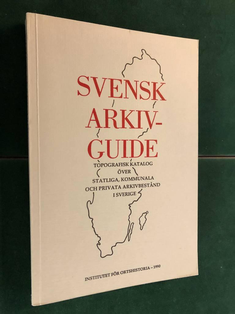 Svensk arkivguide - topografisk katalog &ouml;ver statliga, kommunala och privata arkivbest&aring;nd i Sverige