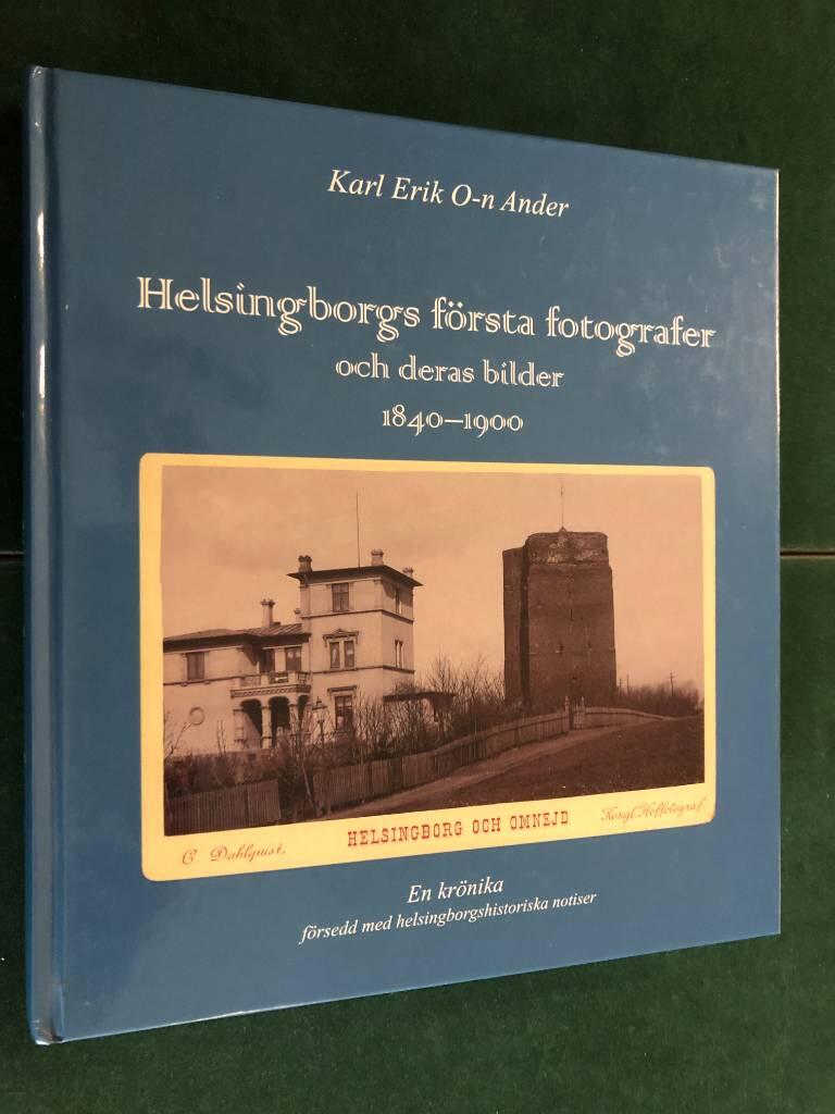 Helsingborgs första fotografer och deras bilder 1840-1900 : en krönika med Helsingborgshistoriska notiser