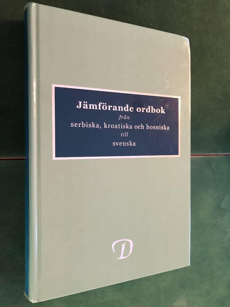 J&auml;mf&ouml;rande ordbok fr&aring;n serbiska, kroatiska och bosniska till svenska = Uporedni rečnik sa srpskog, hrvatskog i bosanskog na švedski jezik