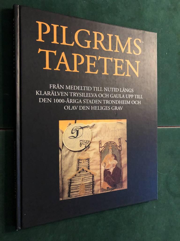 Pilgrimstapeten : fr&aring;n medeltid till nutid l&auml;ngs Klar&auml;lven, Trysilelva och Gaula upp till den 1000-&aring;riga staden Trondheim och Olav den heliges grav