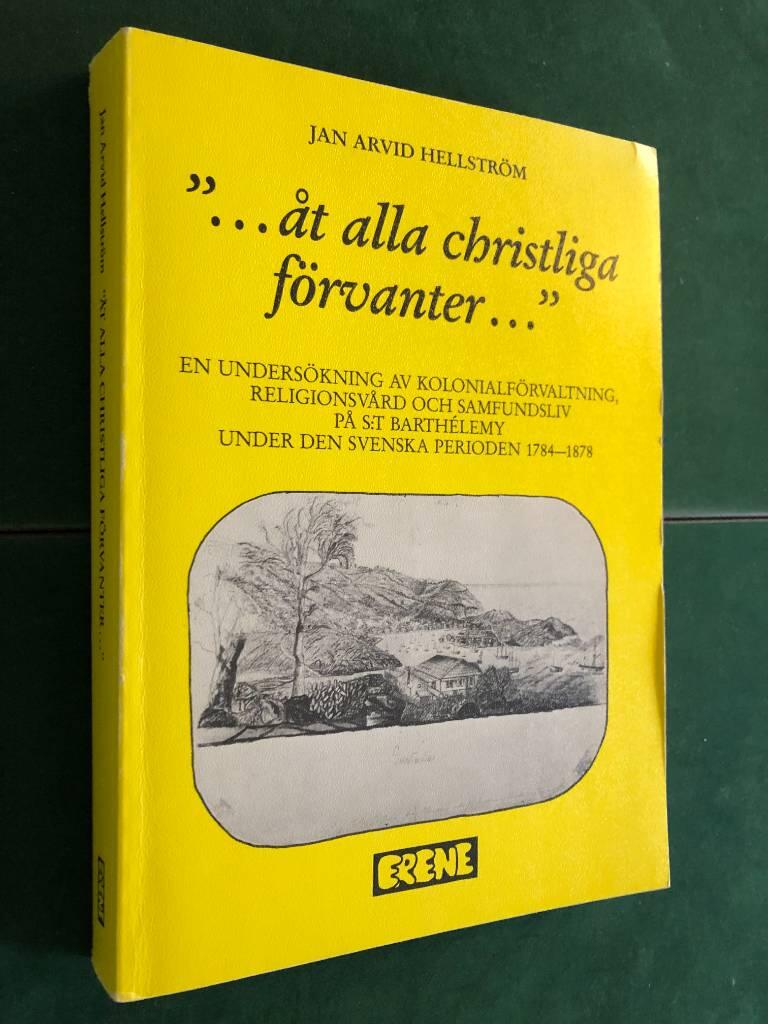 "- &aring;t alla christliga f&ouml;rvanter-" : en unders&ouml;kning av kolonial f&ouml;rvaltning, religionsv&aring;rd och samfundsliv p&aring; S:t Barth&eacute;lemy under den svenska perioden 1784-1878