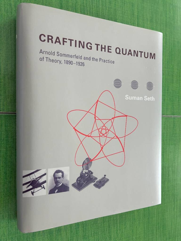 Crafting the quantum - Arnold Sommerfeld and the practice of theory, 1890-1926