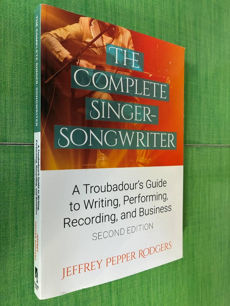 The complete singer-songwriter - a troubadour's guide to writing, performing, recording, and business