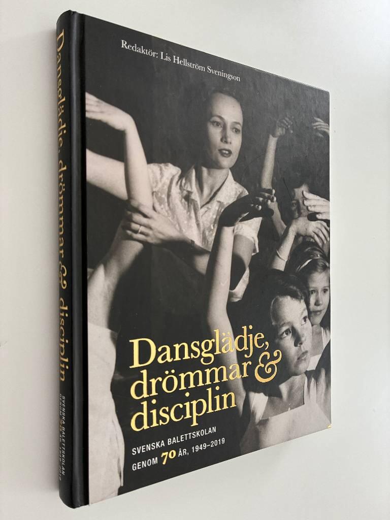 Dansgl&auml;dje, dr&ouml;mmar & disciplin - Svenska Balettskolan genom 70 &aring;r, 1949-2019