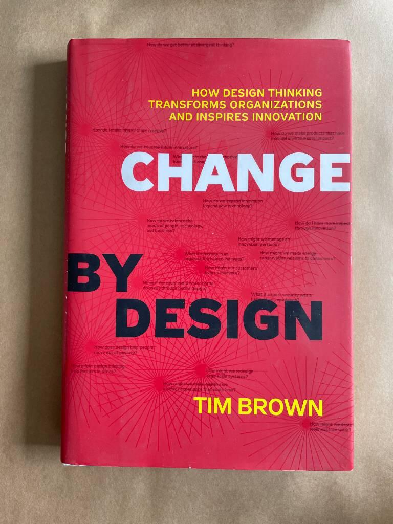 Change by design : how design thinking transforms organizations and inspires innovation