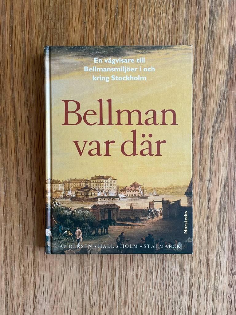 Bellman var d&auml;r : en v&auml;gvisare till Bellmansmilj&ouml;er i och kring Stockholm