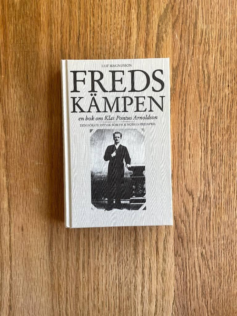 Fredsk&auml;mpen : en bok om Klas Pontus Arnoldson : den f&ouml;rste svensk som fick Nobels fredspris