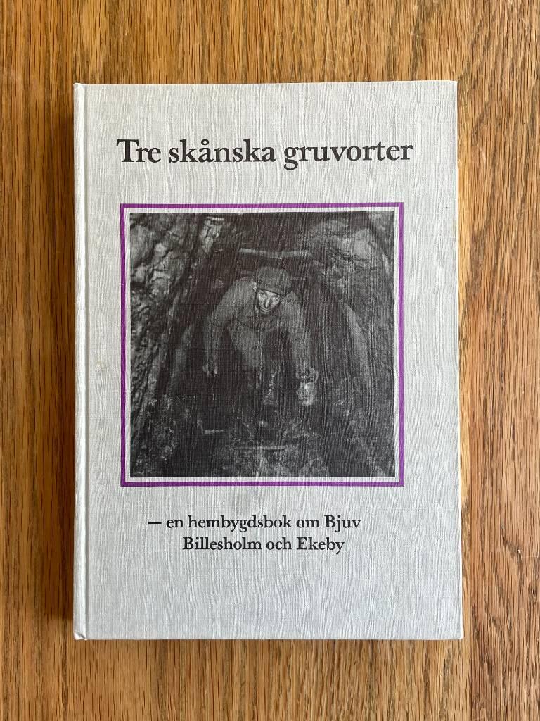Tre sk&aring;nska gruvorter - en hembygdsbok om Bjuv, Billesholm och Ekeby