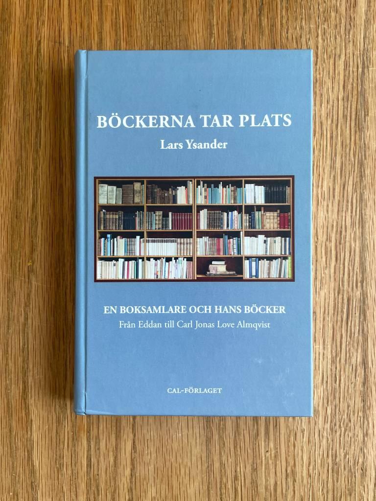 B&ouml;ckerna tar plats : en boksamlare och hans b&ouml;cker ; fr&aring;n Eddan till Almqvist ; korta biografier och textutdrag sedda genom boksamlarens l&auml;sglas&ouml;gon