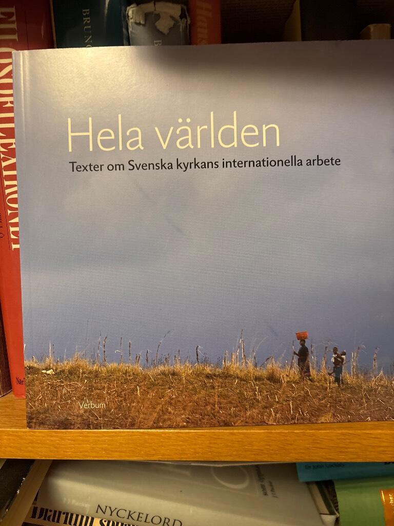 Hela v&auml;rlden : texter om Svenska kyrkans internationella arbete