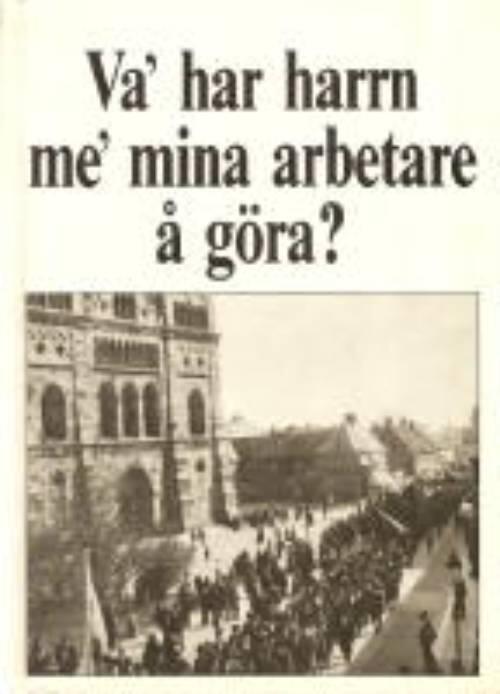 Va' har harrn me' mina arbetare &aring; g&ouml;ra? : om arbete, kultur och facklig strategi bland lundatypograferna under 100 &aring;r