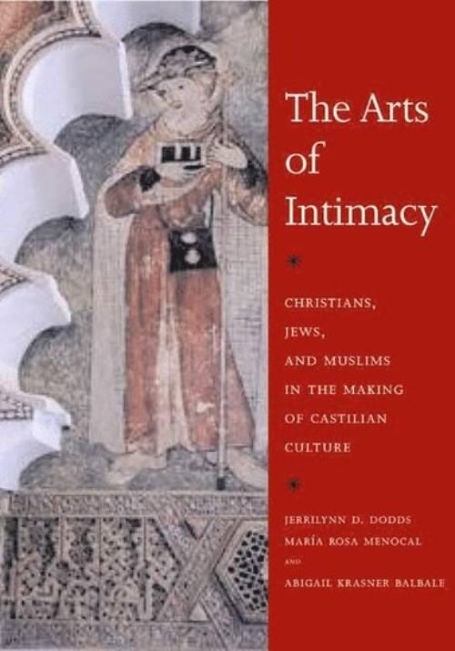 The arts of intimacy - Christians, Jews, and Muslims in the making of Castilian culture
