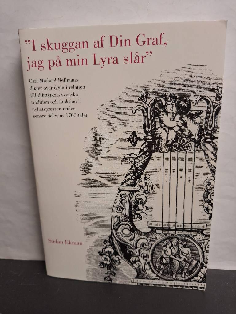 I skuggan af Din Graf, jag på min Lyra slår : Carl Michael Bellmans dikter