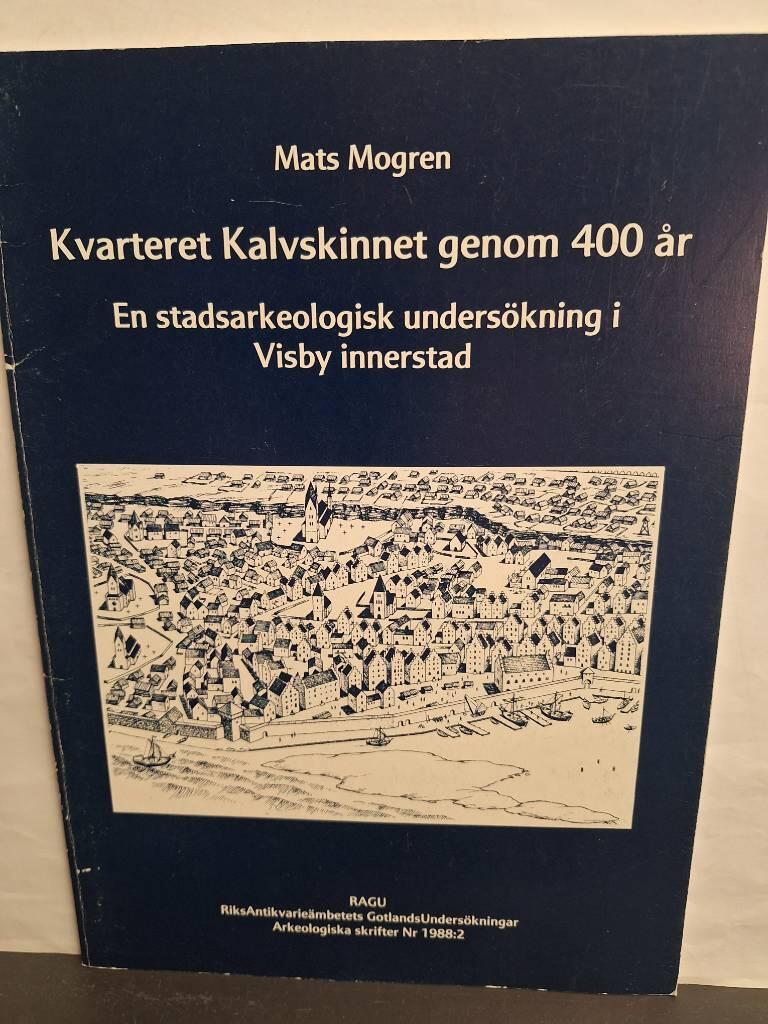 Kvarteret Kalvskinnet genom 400 &aring;r - en stadsarkeologisk unders&ouml;kning i Visby innerstad