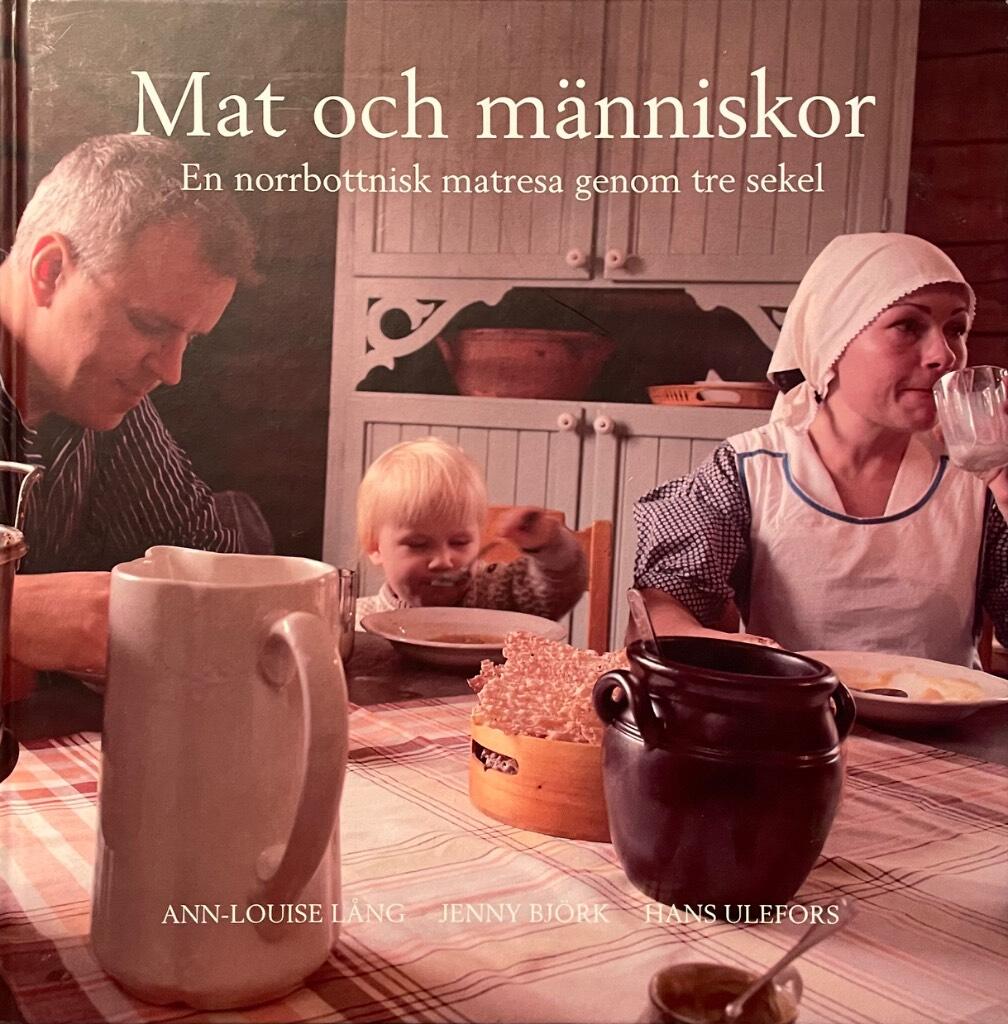 Mat och m&auml;nniskor : en norrbottnisk matresa genom tre sekel