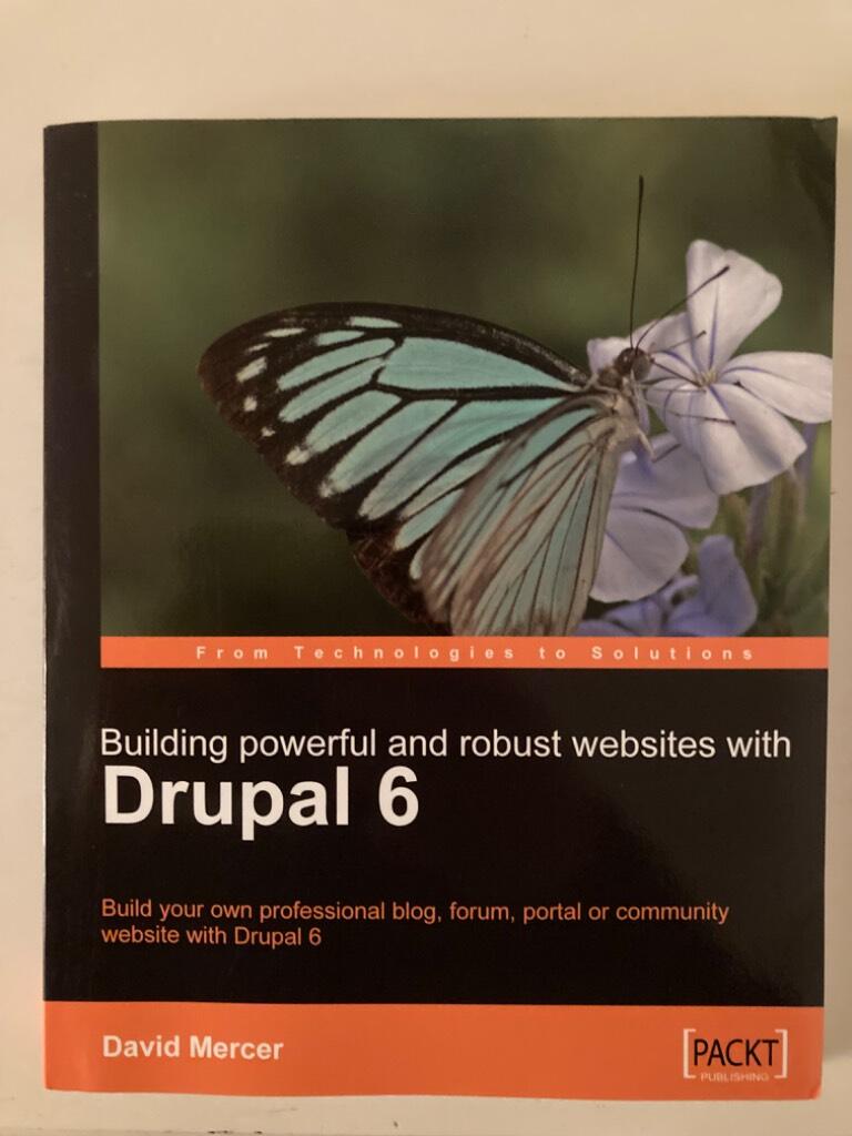 Building Powerful and Robust Websites With Drupal 6: Build Your Own Professional Blog, Forum, Portal or Community Website With Drupal 6 (From technologies to solutions) [Elektronisk resurs]
