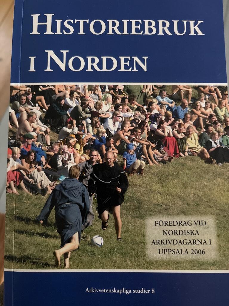 Historiebruk i Norden : f&ouml;redrag vid Nordiska arkivdagarna i Uppsala 2006