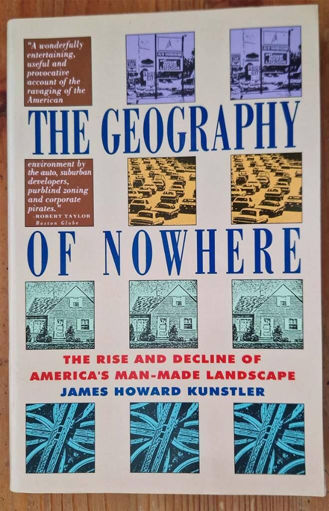 The geography of nowhere - The rise and decline of America's man-made landscape