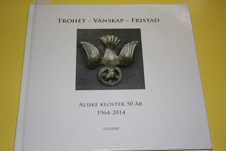 Trohet, v&auml;nskap, fristad - Alsike kloster 50 &aring;r, 1964-2014