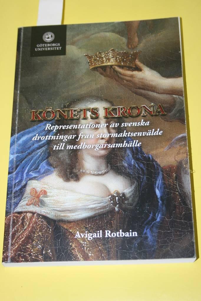 K&ouml;nets krona : representationer av svenska drottningar fr&aring;n stormaktsenv&auml;lde till medborgarsamh&auml;lle