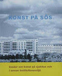 Konst p&aring; S&Ouml;S : ess&auml;er om konst p&aring; sjukhus och i annan institutionsmilj&ouml;