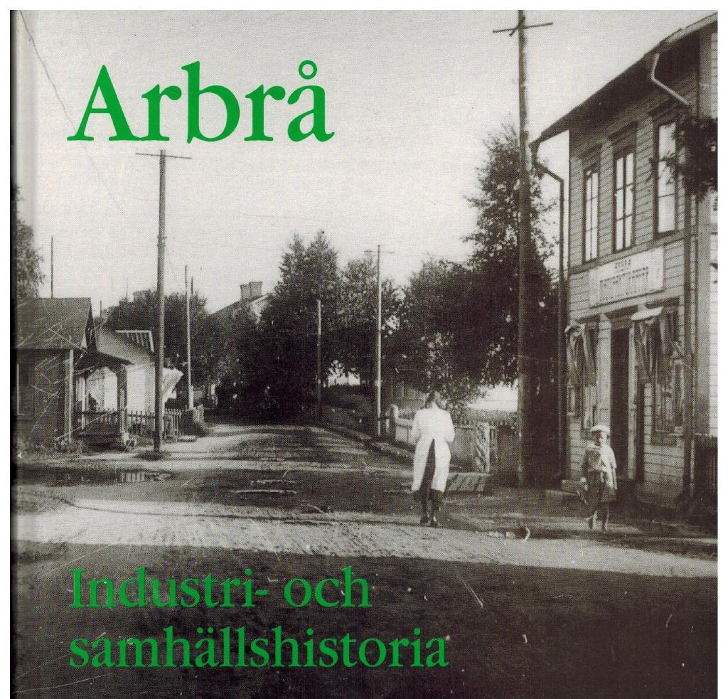 Arbr&aring; : industri- och samh&auml;llshistoria