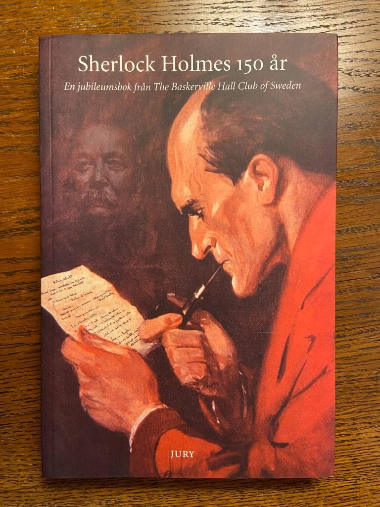 Sherlock Holmes 150 &aring;r : en jubileumsbok fr&aring;n the Baskerville Hall Club of Sweden