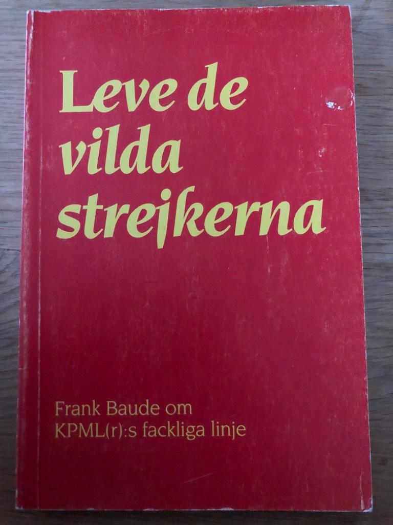 Leve de vilda strejkerna : Frank Baude om KPMLr:s fackliga linje