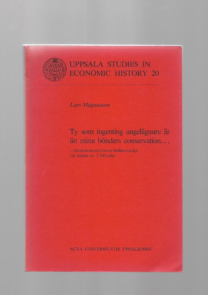 Ty som ingenting angel&auml;gnare &auml;r &auml;n mina b&ouml;nders conservation --- - godsekonomi i &ouml;stra Mellansverige vid mitten av 1700-talet = [As my greatest concern is the conservation of my peasants ---] : [estate economy in eastern Sweden in the mid-18th century]