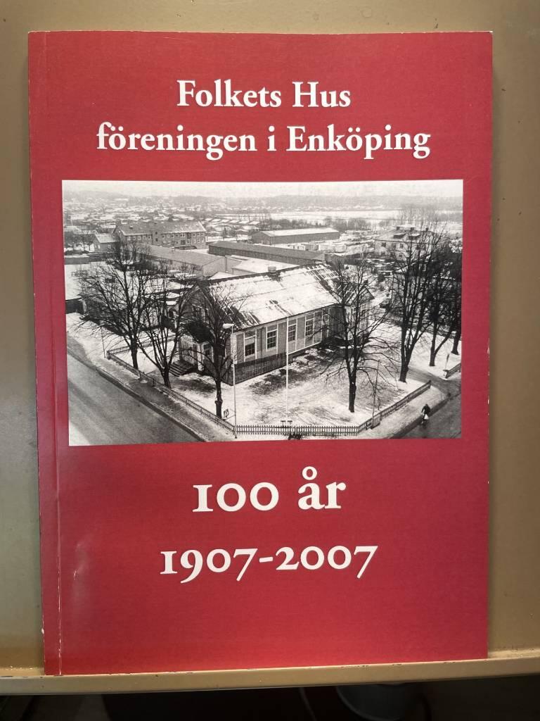 Folkets hus-föreningen i Enköping 100 år : 1907-2007 : en historik