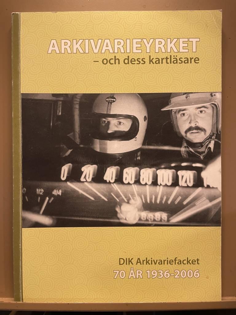 Arkivarieyrket - och dess kartl&auml;sare : DIK Arkivariefacket 70 &aring;r 1936-2006