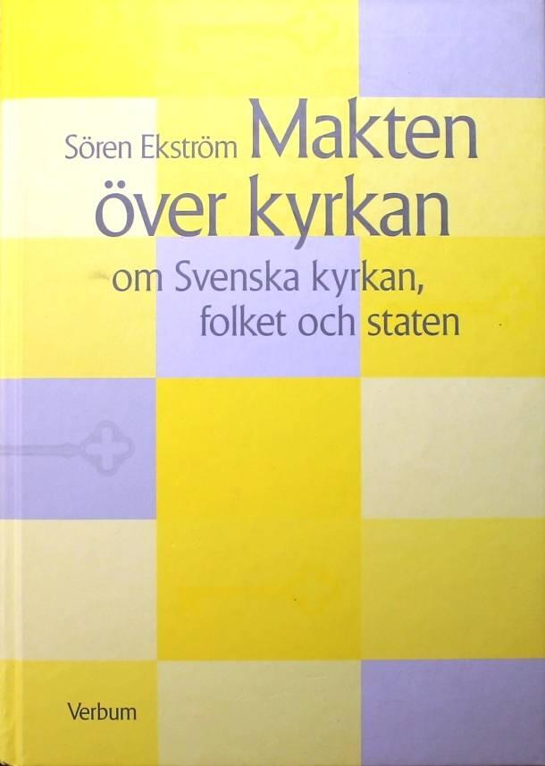 Makten &ouml;ver kyrkan : om Svenska kyrkan, folket och staten